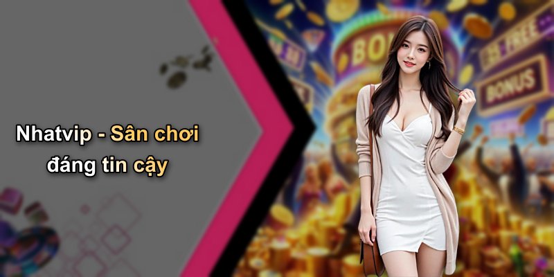 Nhatvip - Sân chơi đáng tin cậy