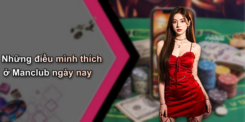 Những điều mình thích ở Manclub ngày nay