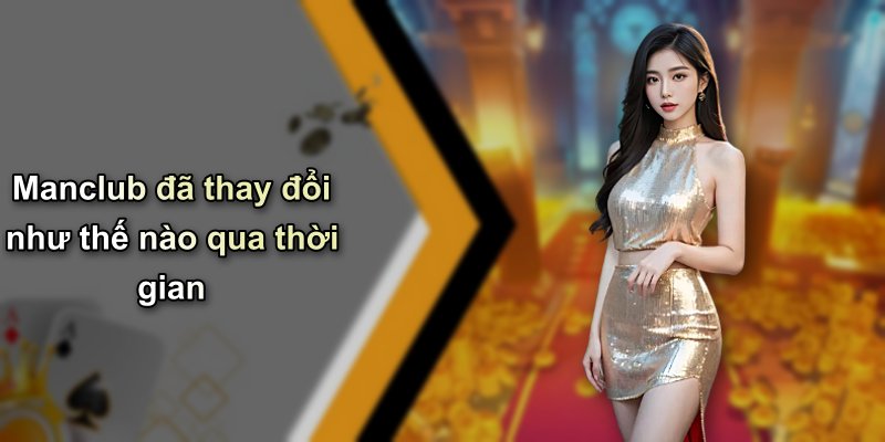 Manclub đã thay đổi như thế nào qua thời gian