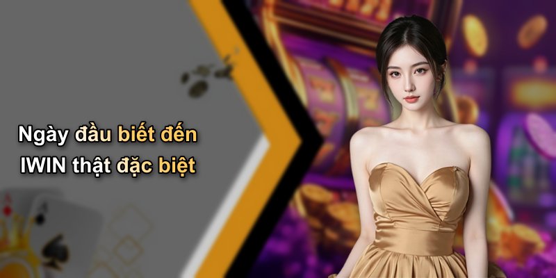 Ngày đầu biết đến IWIN thật đặc biệt