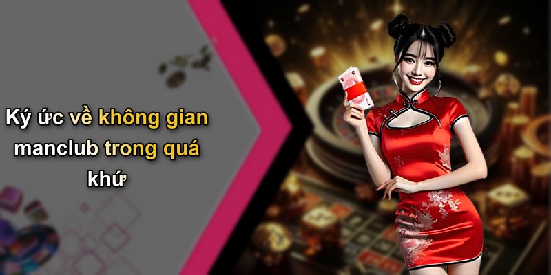 Ký ức về không gian manclub trong quá khứ