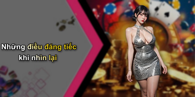 Những điều đáng tiếc khi nhìn lại