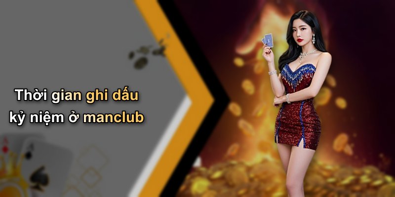 Thời gian ghi dấu kỷ niệm ở manclub