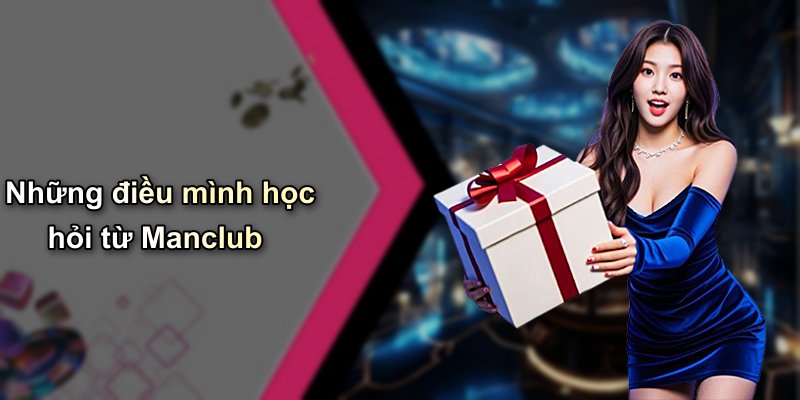 Những điều mình học hỏi từ Manclub