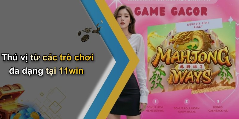 Thú vị từ các trò chơi đa dạng tại 11win