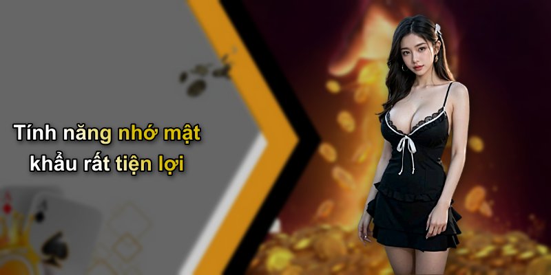 Tính năng nhớ mật khẩu rất tiện lợi