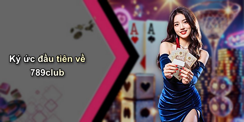 Ký ức đầu tiên về 789club