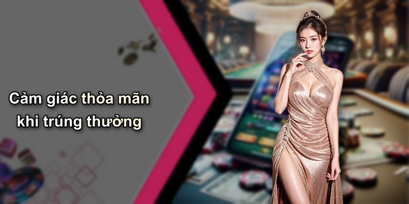 Cảm giác thỏa mãn khi trúng thưởng