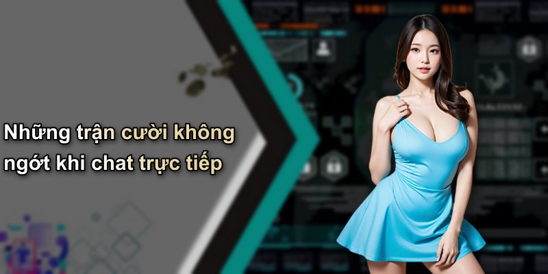 Những trận cười không ngớt khi chat trực tiếp