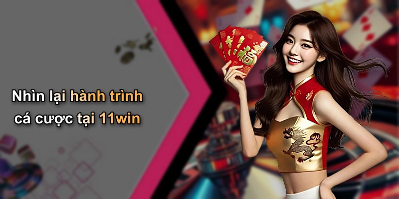 Nhìn lại hành trình cá cược tại 11win