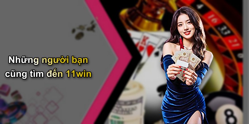 Những người bạn cũng tìm đến 11win