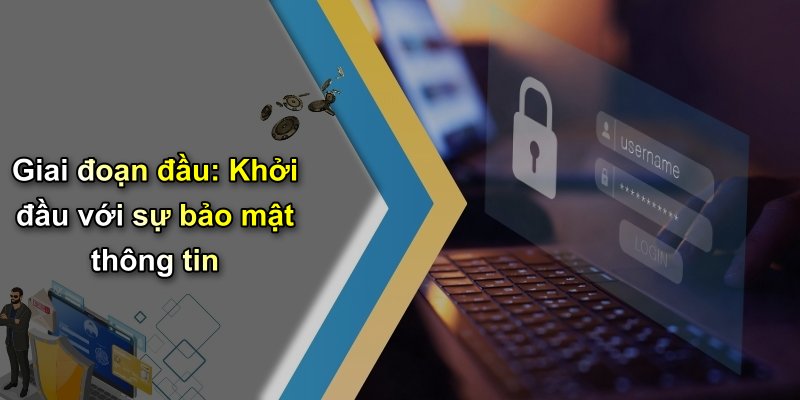 Giai đoạn đầu: Khởi đầu với sự bảo mật thông tin