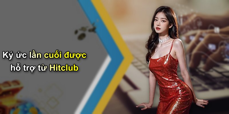 Ký ức lần cuối được hỗ trợ từ Hitclub