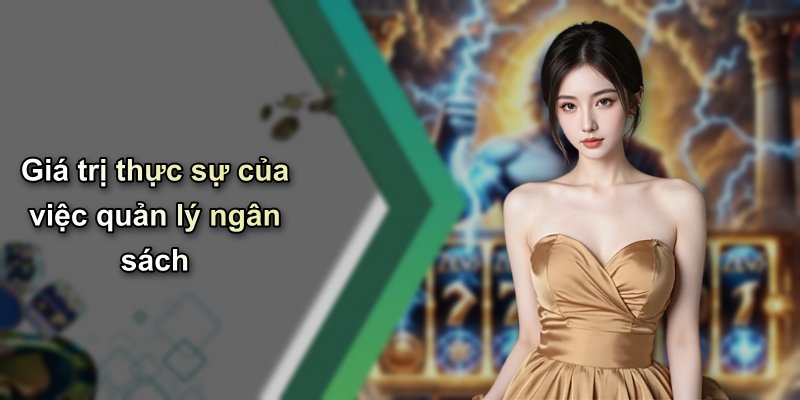 Giá trị thực sự của việc quản lý ngân sách