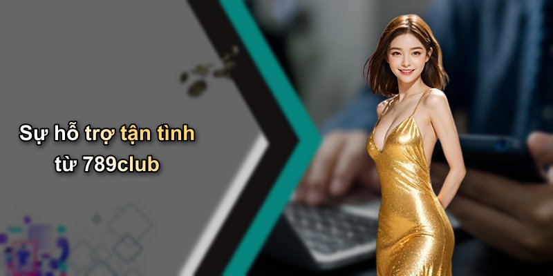 Sự hỗ trợ tận tình từ 789club