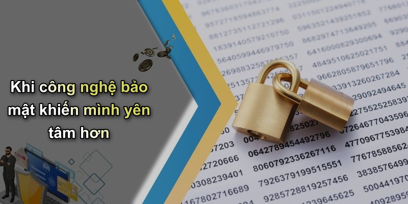 Khi công nghệ bảo mật khiến mình yên tâm hơn