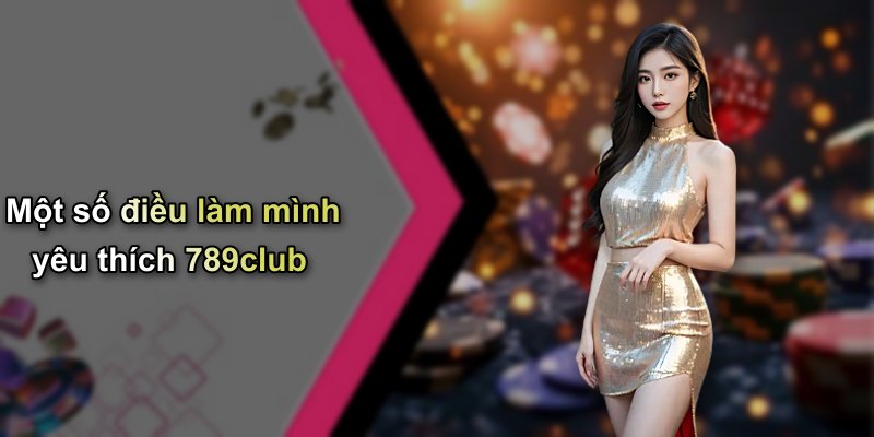 Một số điều làm mình yêu thích 789club