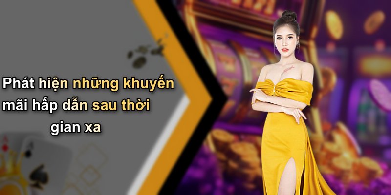 Phát hiện những khuyến mãi hấp dẫn sau thời gian xa