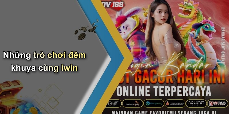 Những trò chơi đêm khuya cùng iwin
