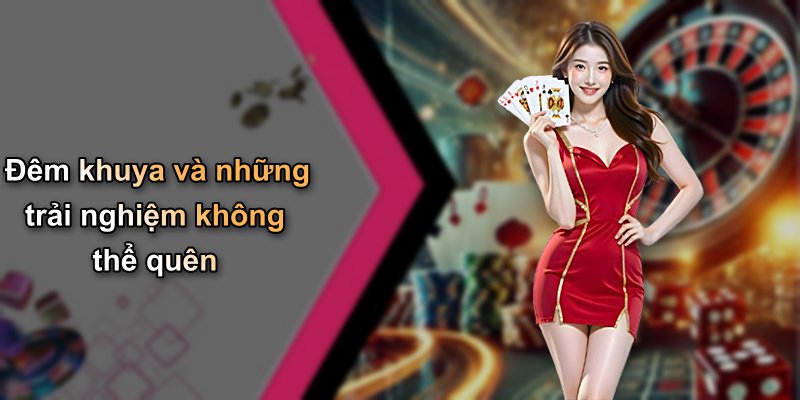 Đêm khuya và những trải nghiệm không thể quên