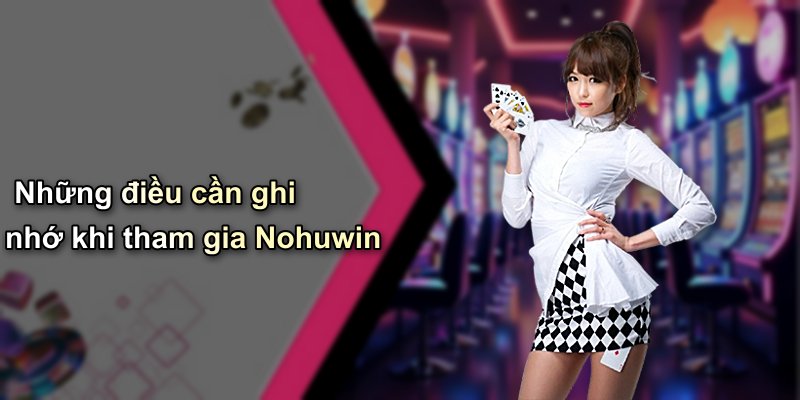 Những điều cần ghi nhớ khi tham gia Nohuwin