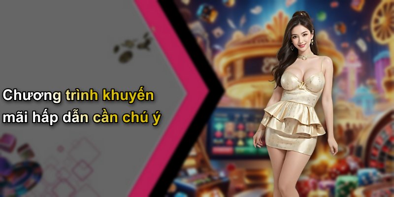 Chương trình khuyến mãi hấp dẫn cần chú ý