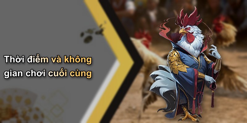 Thời điểm và không gian chơi cuối cùng