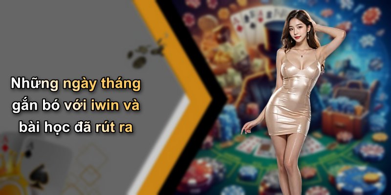 Những ngày tháng gắn bó với iwin và bài học đã rút ra
