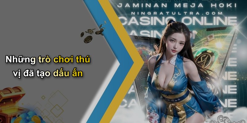Những trò chơi thú vị đã tạo dấu ấn