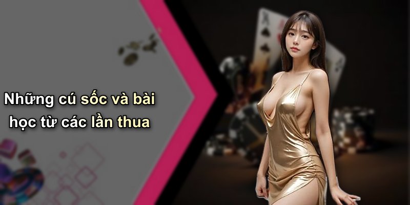 Những cú sốc và bài học từ các lần thua