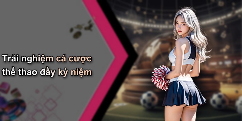 Trải nghiệm cá cược thể thao đầy kỷ niệm