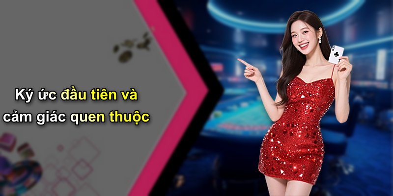 Ký ức đầu tiên và cảm giác quen thuộc