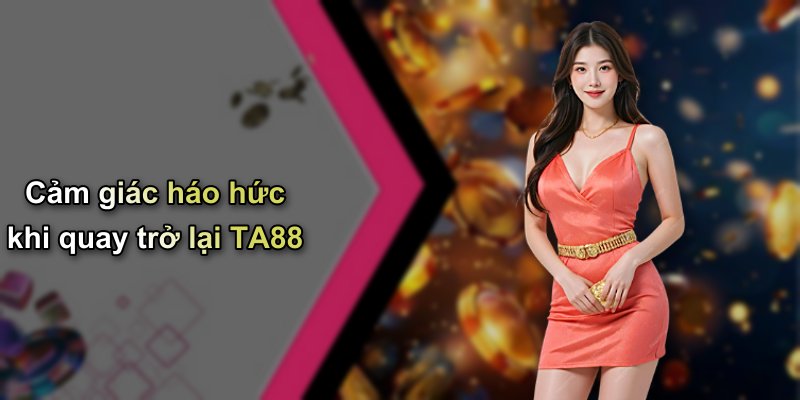 Cảm giác háo hức khi quay trở lại TA88