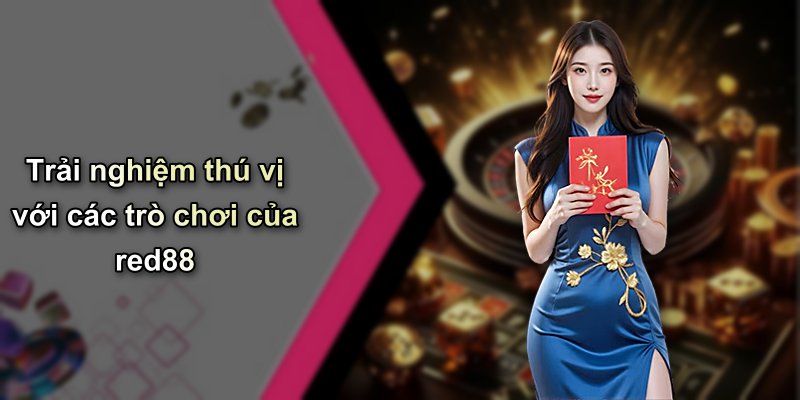 Trải nghiệm thú vị với các trò chơi của red88