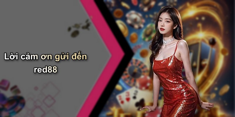 Lời cảm ơn gửi đến red88
