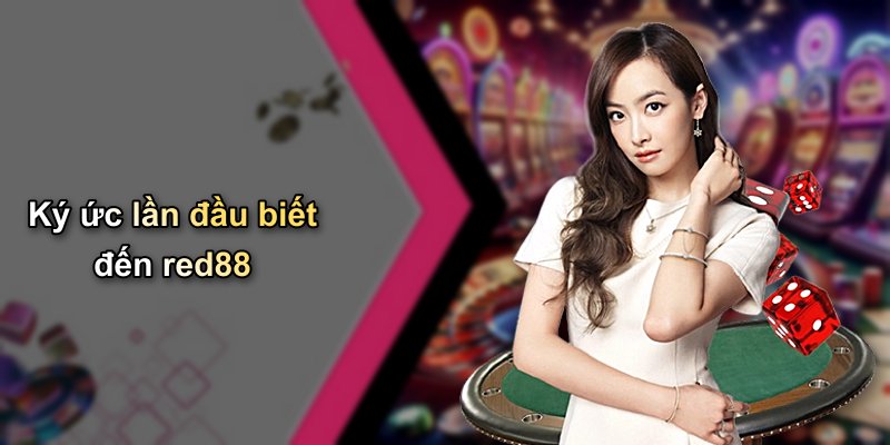 Ký ức lần đầu biết đến red88