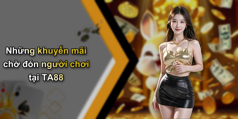 Những khuyến mãi chờ đón người chơi tại TA88