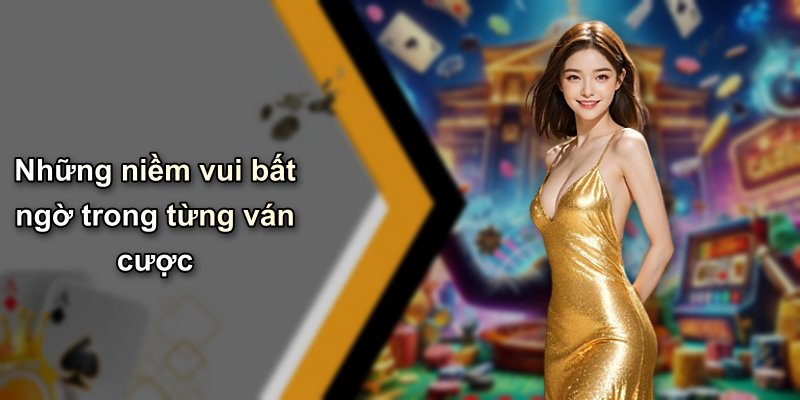 Những niềm vui bất ngờ trong từng ván cược