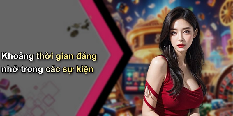 Khoảng thời gian đáng nhớ trong các sự kiện