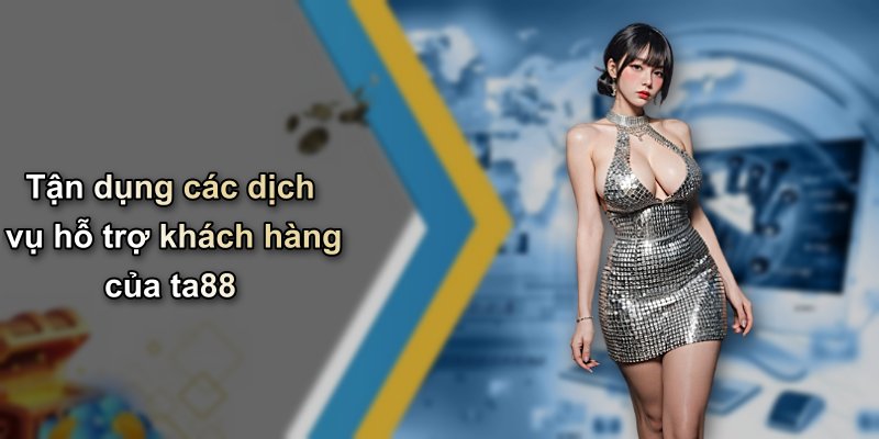 Tận dụng các dịch vụ hỗ trợ khách hàng của ta88
