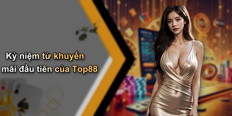 Kỷ niệm từ khuyến mãi đầu tiên của Top88