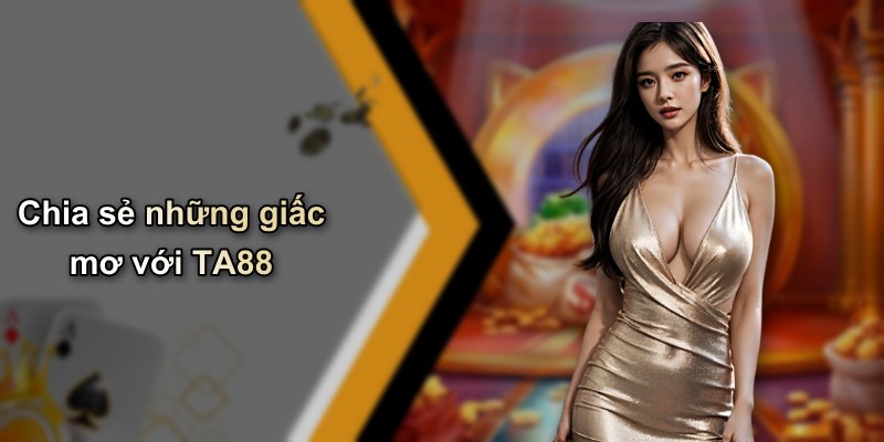 Chia sẻ những giấc mơ với TA88