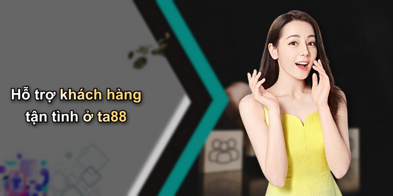 Hỗ trợ khách hàng tận tình ở ta88