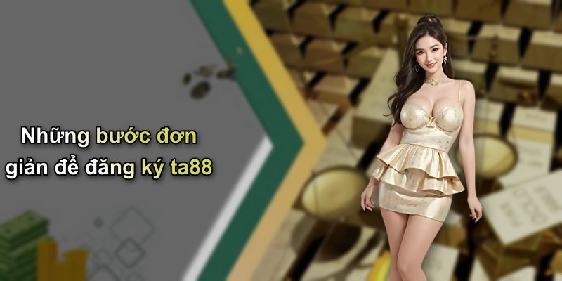 Những bước đơn giản để đăng ký ta88