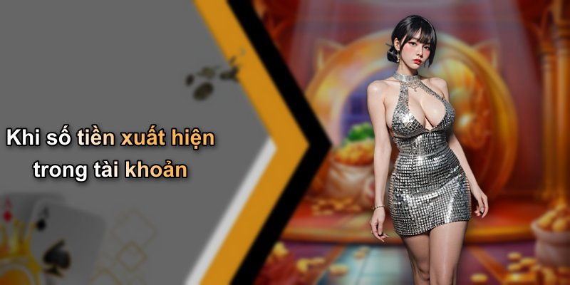 Khi số tiền xuất hiện trong tài khoản