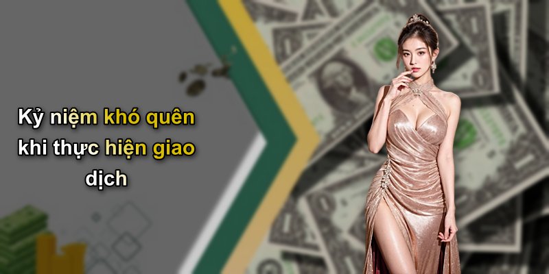Kỷ niệm khó quên khi thực hiện giao dịch