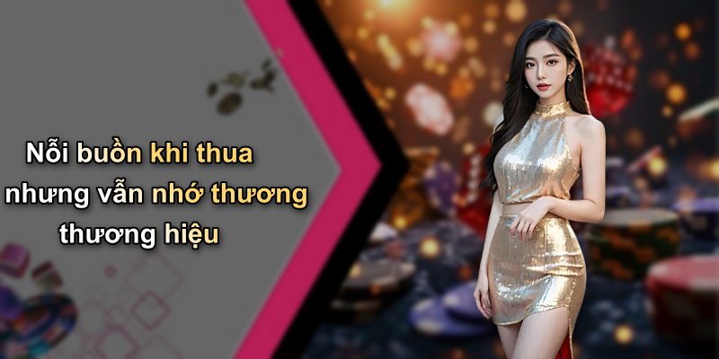 Nỗi buồn khi thua nhưng vẫn nhớ thương thương hiệu