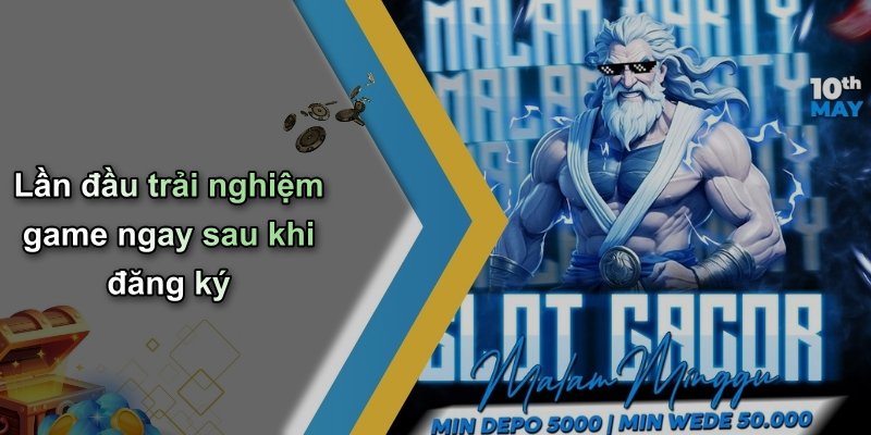 Lần đầu trải nghiệm game ngay sau khi đăng ký
