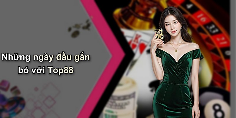 Những ngày đầu gắn bó với Top88