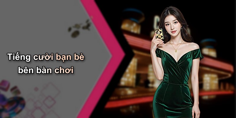 Tiếng cười bạn bè bên bàn chơi